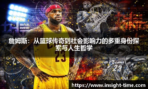 詹姆斯：从篮球传奇到社会影响力的多重身份探索与人生哲学